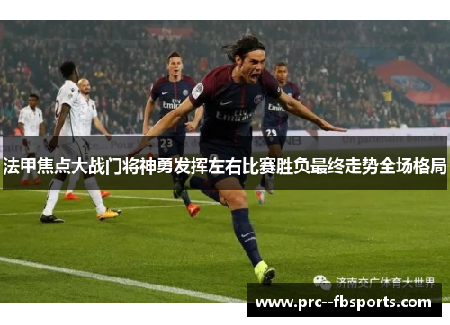 法甲焦点大战门将神勇发挥左右比赛胜负最终走势全场格局