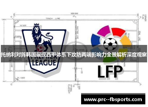 托纳利对阵韩国展现西甲体系下攻防两端影响力全景解析深度观察
