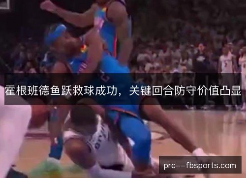 霍根班德鱼跃救球成功，关键回合防守价值凸显